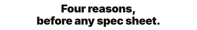 Four reasons, before any spec sheet