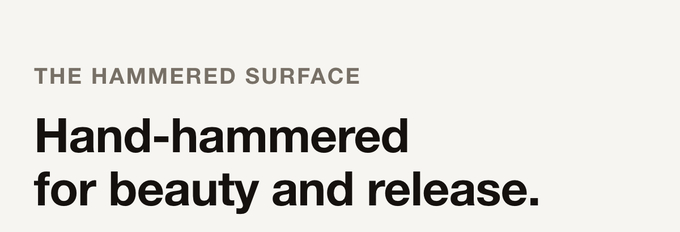 The hammered surface, for beauty and release